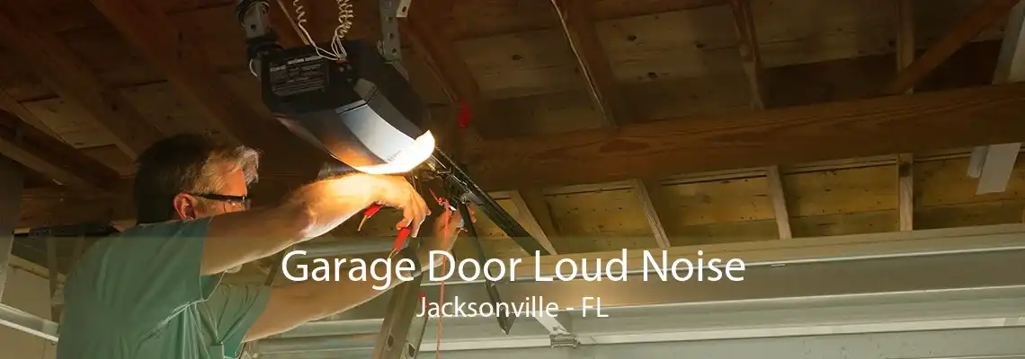 Garage Door Loud Noise Jacksonville - FL