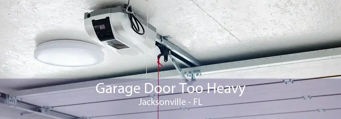 Garage Door Too Heavy Jacksonville - FL