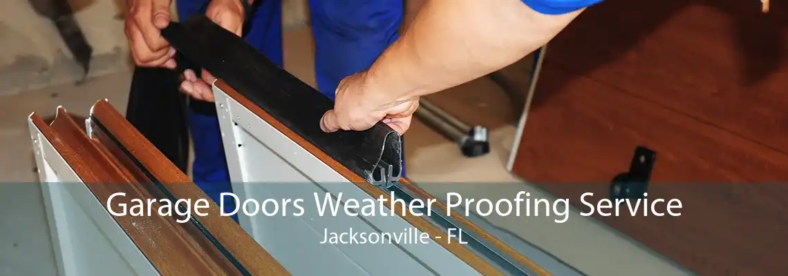 Garage Doors Weather Proofing Service Jacksonville - FL