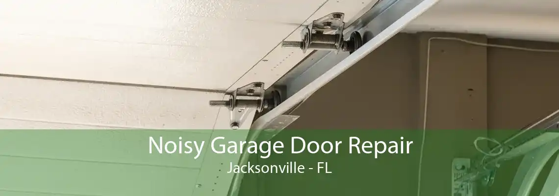 Noisy Garage Door Repair Jacksonville - FL